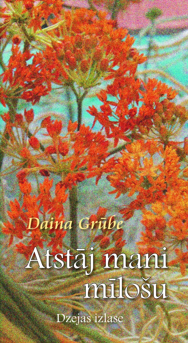 Atstāj mani mīlošu. Dzejas izlase