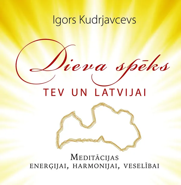 Dieva spēks tev un Latvijai. Meditācijas enerģijai, harmonijai, veselībai