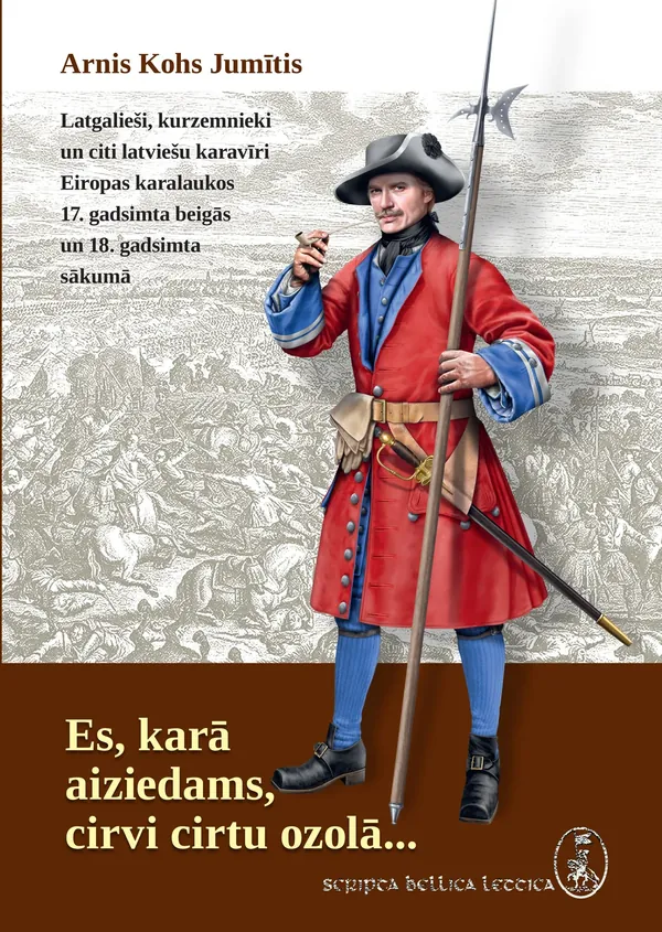 Es, karā aiziedams, cirvi cirtu ozolā... Latgalieši, kurzemnieki un citi latviešu karavīri Eiropas karalaukos 17. gadsimta beigās un 18. gadsimta sākumā