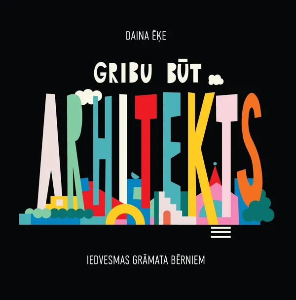 Gribu būt arhitekts. Iedvesmas grāmata bērniem