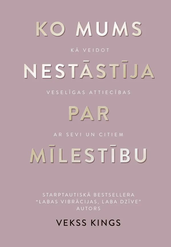 Ko mums nestāstīja par mīlestību. Kā veidot veselīgas attiecības ar sevi un citiem