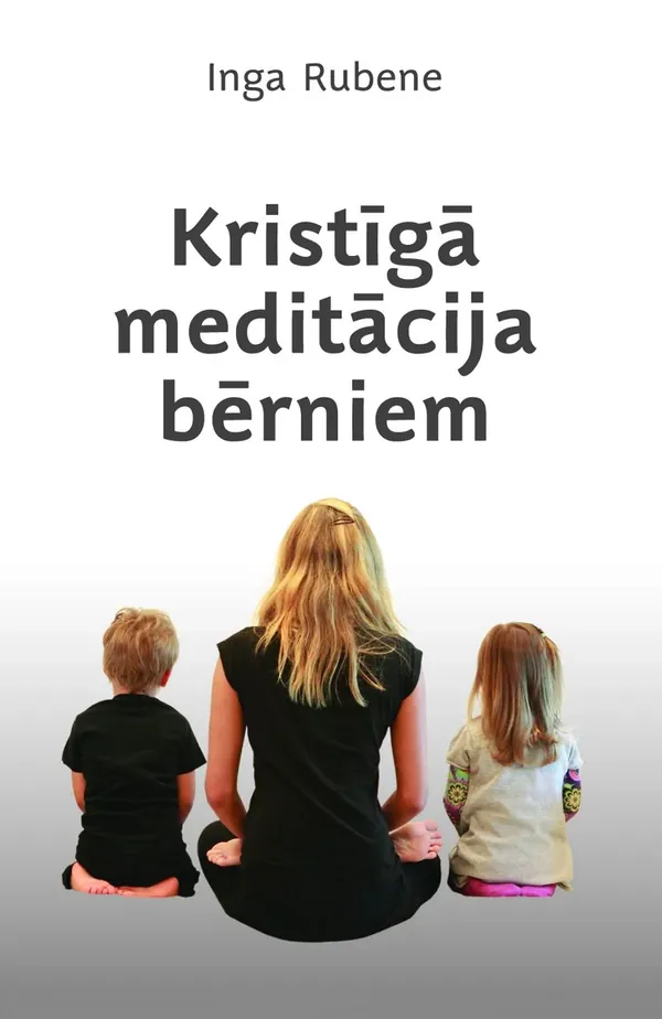 Kristīgā meditācija bērniem. Praktiski ieteikumi vecākiem un skolotājiem