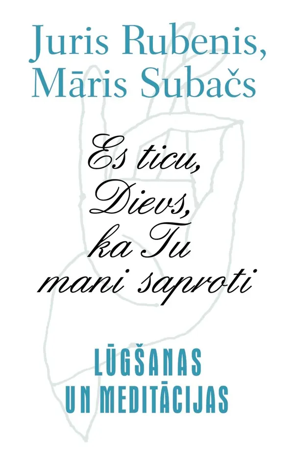 Lūgšanas un meditācijas. Es ticu Dievs, ka Tu mani saproti