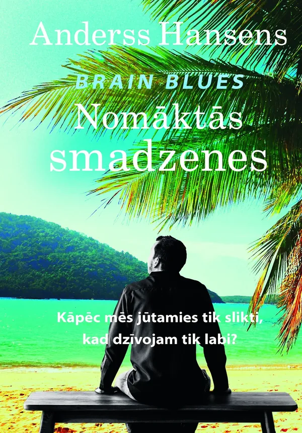 Nomāktās smadzenes. Kāpēc mēs jūtamies tik slikti, kad dzīvojam tik labi?