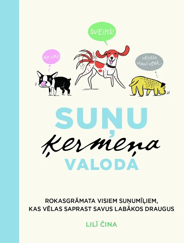 Suņu ķermeņa valoda. Rokasgrāmata visiem suņumīļiem, kas vēlas saprast savus labākos draugus