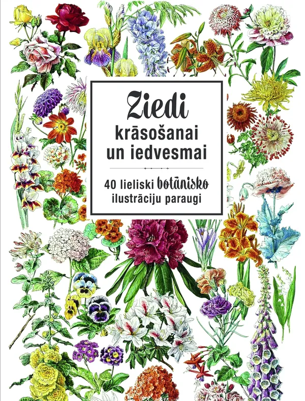 Ziedi krāsošanai un iedvesmai. 40 lieliski botānisko ilustrāciju paraugi